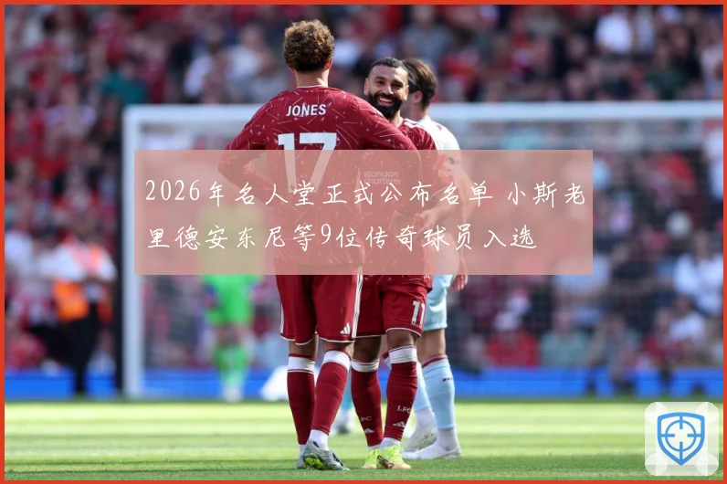 2026年名人堂正式公布名单 小斯老里德安东尼等9位传奇球员入选