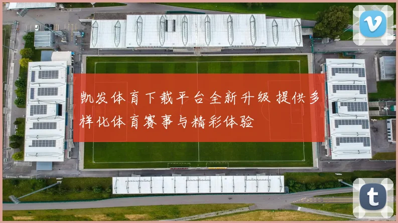 凯发体育下载平台全新升级 提供多样化体育赛事与精彩体验