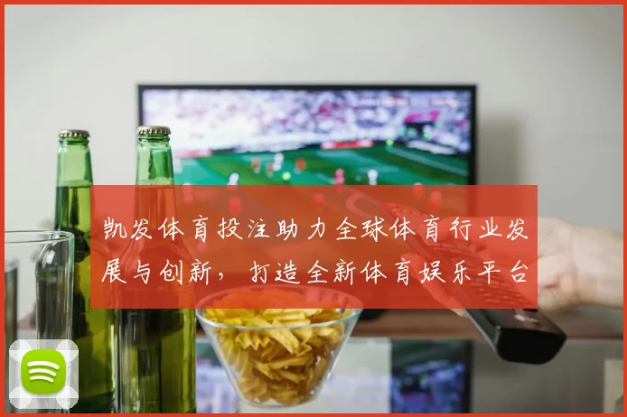 凯发体育投注助力全球体育行业发展与创新，打造全新体育娱乐平台
