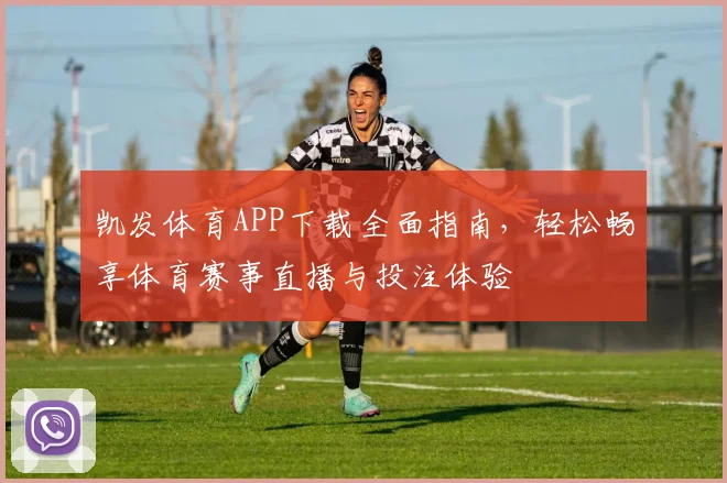 凯发体育APP下载全面指南，轻松畅享体育赛事直播与投注体验