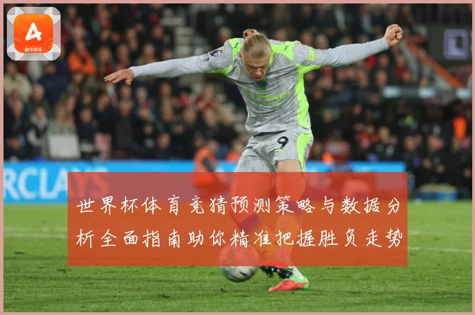世界杯体育竞猜预测策略与数据分析全面指南助你精准把握胜负走势