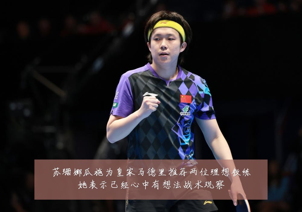 苏珊娜瓜施为皇家马德里推荐两位理想教练她表示已经心中有想法战术观察
