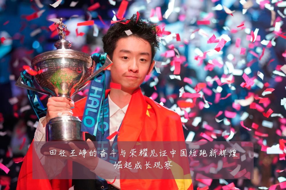 田径王峥的奋斗与荣耀见证中国短跑新辉煌崛起成长观察